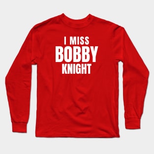 I miss Bobby Knight Long Sleeve T-Shirt